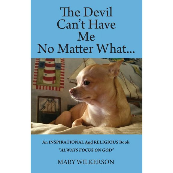The Devil Can't Have Me No Matter What: An INSPIRATIONAL and RELIGIOUS Book Always Focus on God, (Paperback)