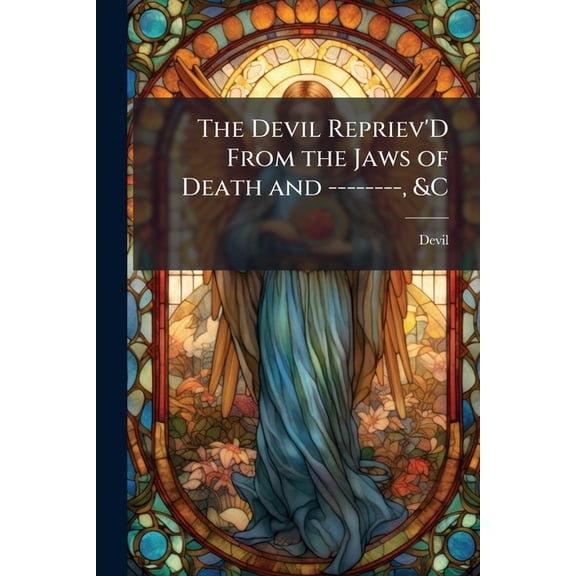 The Devil Repriev'D From the Jaws of Death and --------, &C (Paperback)