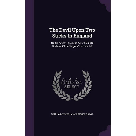 The Devil Upon Two Sticks In England: Being A Continuation Of Le Diable Boiteux Of Le Sage, Volumes 1-2, (Hardcover)
