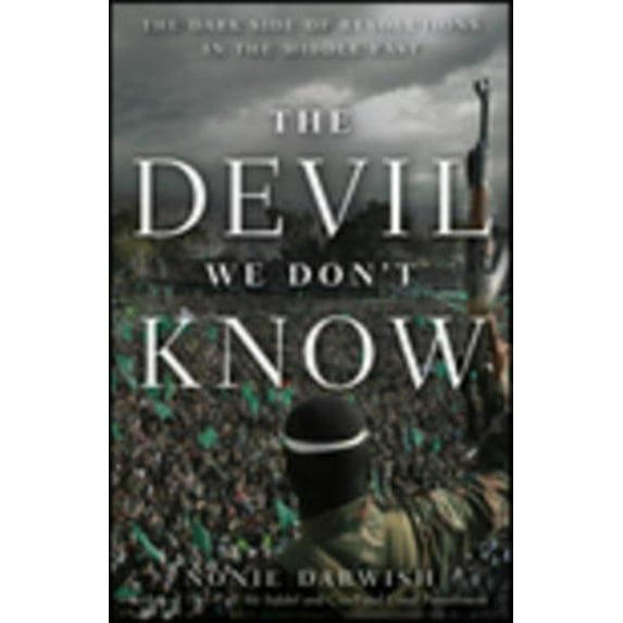 The Devil We Don't Know: The Dark Side of Revolutions in the Middle East, (Hardcover)