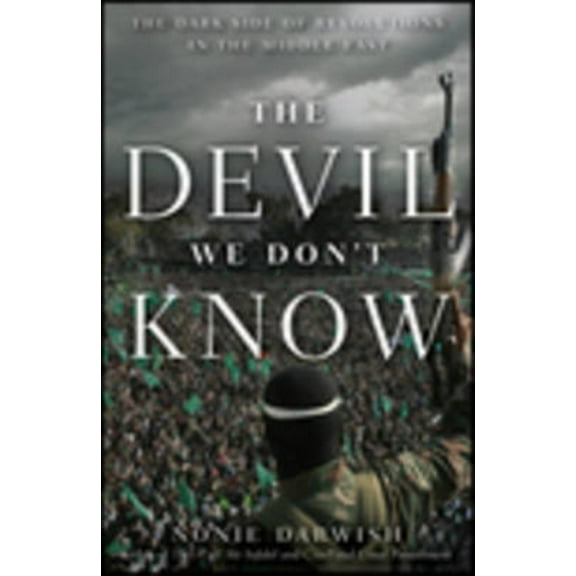 The Devil We Don't Know: The Dark Side of Revolutions in the Middle East, (Hardcover)
