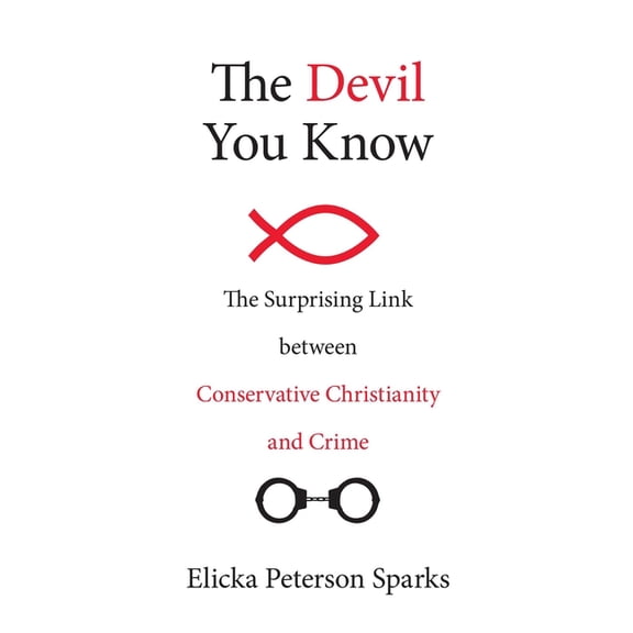 The Devil You Know : The Surprising Link between Conservative Christianity and Crime (Hardcover)