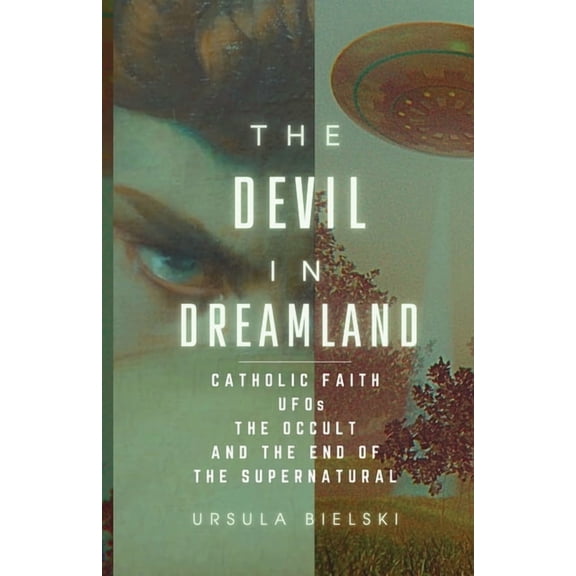 The Devil in Dreamland: Catholic Faith, UFOs, the Occult and the End of the Supernatural, (Paperback)