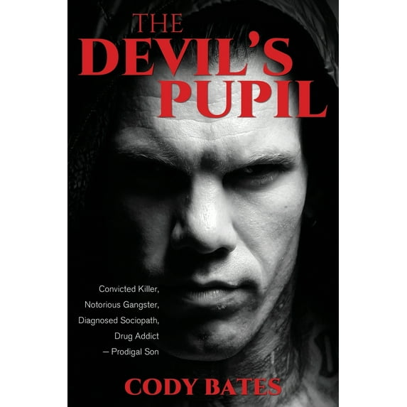 The Devil's Pupil: Convicted Killer, Notorious Gangster, Diagnosed Sociopath, Drug Addict - Prodigal (Paperback) by Cody Bates