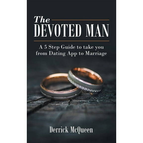 The Devoted Man: A 5 Step Guide to Take You from Dating App to Marriage, (Paperback)