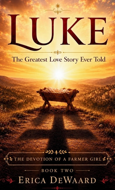 The Devotion of a Farmer Girl Luke: The Greatest Love Story Ever Told, Book 2, (Hardcover)