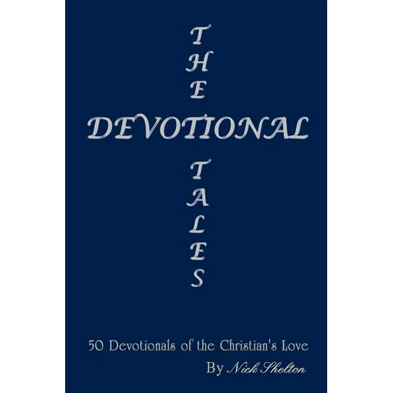The Devotional Tales: 50 Devotionals of the Christian's Love (Paperback) by Nick Shelton