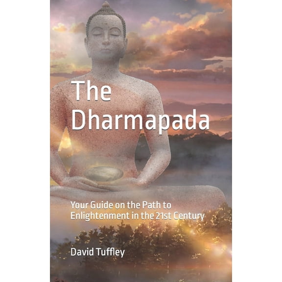 The Dhammapada: Your Guide on the Path to Enlightenment in the 21st Century
