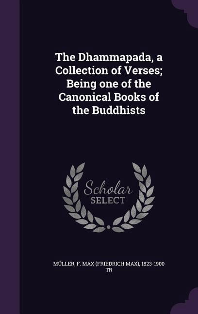 The Dhammapada, a Collection of Verses; Being one of the Canonical Books of the Buddhists (Hardcover)