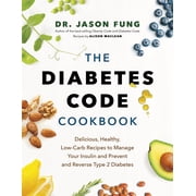 Dr. Jason Fung Code The Diabetes Code Cookbook Delicious, Healthy, Low-Carb Recipes to Manage Your Insulin and Prevent and Reverse Type 2 D, Book 4, Hardcover