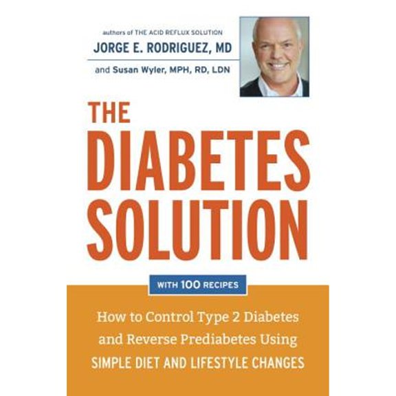 Pre-Owned The Diabetes Solution: How to Control Type 2 Diabetes and Reverse Prediabetes Using Simple Diet and Lifestyle Changes--with 100 recipes (Hardcover) 1607746166 9781607746164