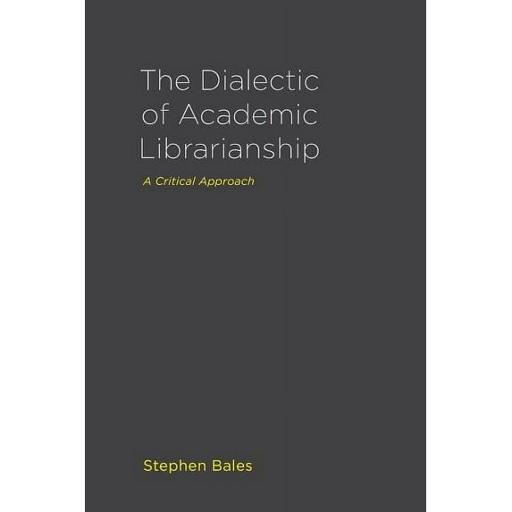 The Dialectic of Academic Librarianship (Paperback)
