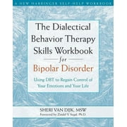 SHERI VAN DIJK; ZINDEL V SEGAL New Harbinger Self-Help Workbook The Dialectical Behavior Therapy Skills Workbook for Bipolar Disorder: Using Dbt to Regain Control of Your Emotions and , (Paperback)