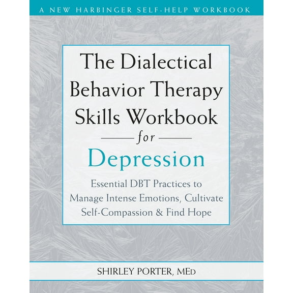 The Dialectical Behavior Therapy Skills Workbook for Depression : Essential DBT Practices to Manage Intense Emotions, Cultivate Self-Compassion, and Find Hope (Paperback)