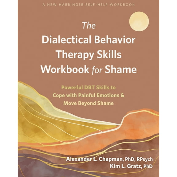 The Dialectical Behavior Therapy Skills Workbook for Shame: Powerful Dbt Skills to Cope with Painful Emotions and Move B, (Paperback)