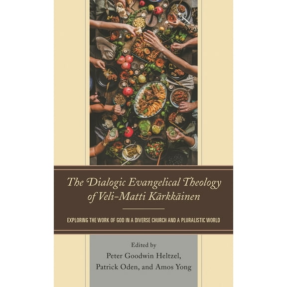 Dialogic Evangelical Theology of Veli-Matti Krkkinen: Exploring the Work of God in a Diverse Church and a Pluralistic , (Hardcover)