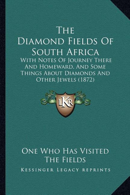 The Diamond Fields Of South Africa : With Notes Of Journey There And Homeward, And Some Things About Diamonds And Other Jewels (1872) (Paperback)