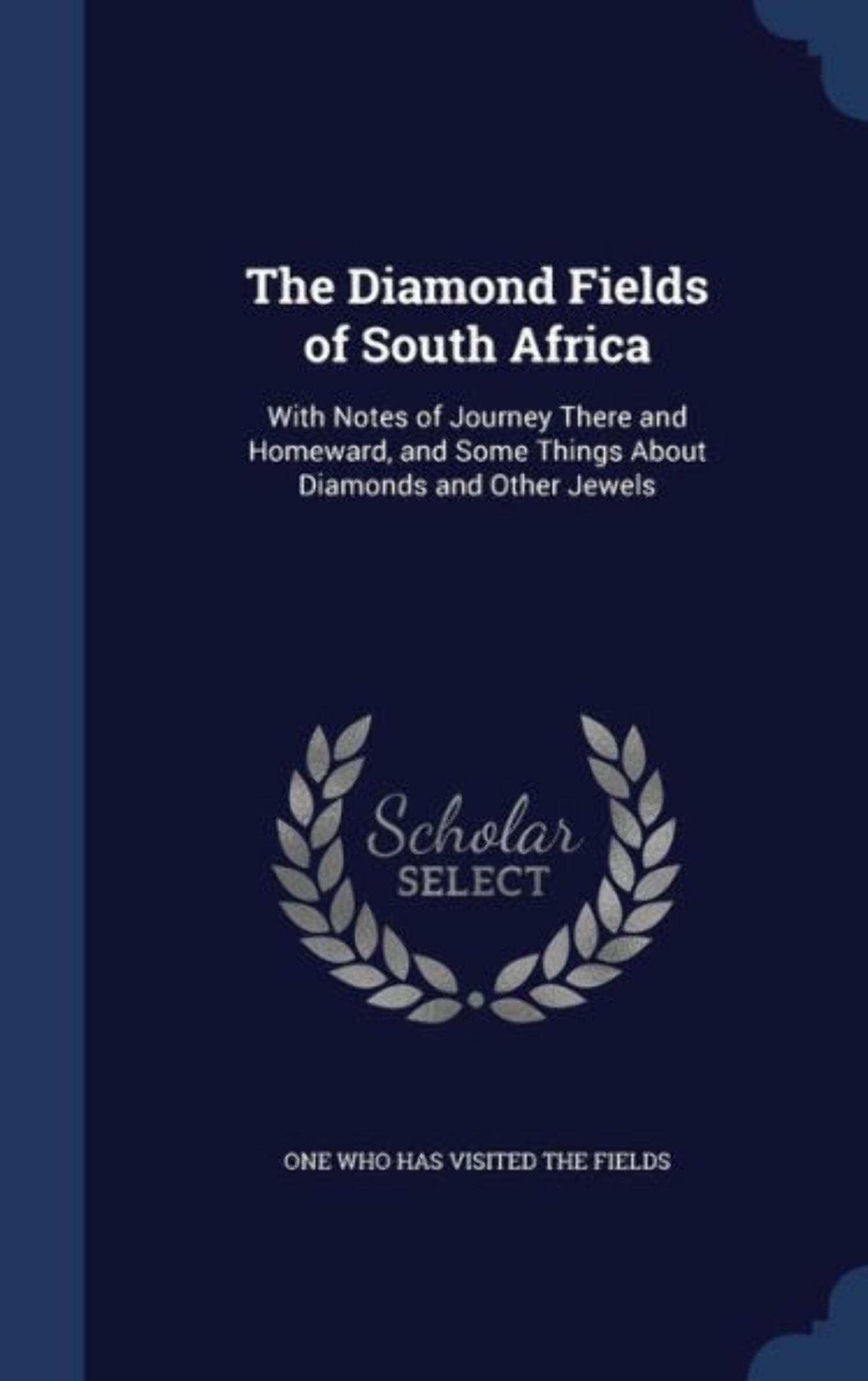 The Diamond Fields Of South Africa: With Notes Of Journey There And Homeward, And Some Things About Diamonds And Other Jewels