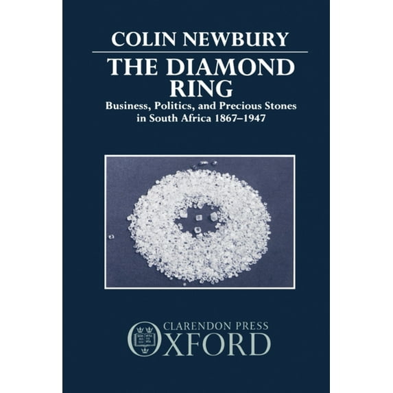 The Diamond Ring: Business, Politics, and Precious Stones in South Africa, 1867-1947, (Hardcover)