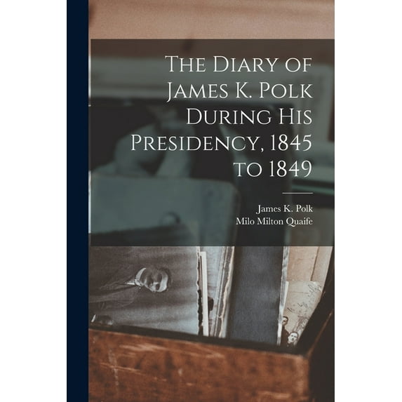 The Diary of James K. Polk During his Presidency, 1845 to 1849, (Paperback)
