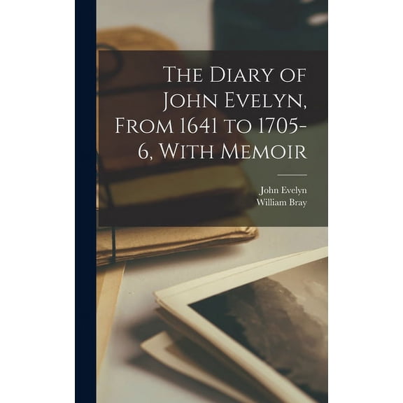 The Diary of John Evelyn, From 1641 to 1705-6, With Memoir (Hardcover)