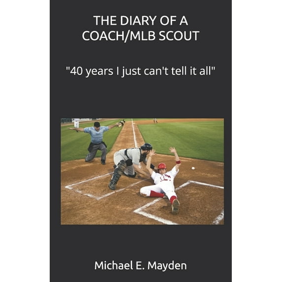 The Diary of a Coach/Mlb Scout: "40 years I just can't tell it al", (Paperback)
