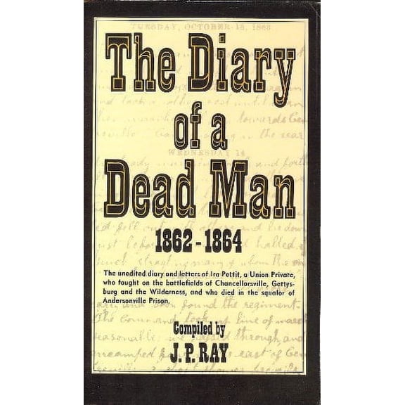 Pre-Owned The Diary of a Dead Man, 1862-1864: The Unedited Diary and Letters of Ira Pettit, a Union Private, Who Fought on the Battlefields of Chancellorsville... (Paperback) 0915992027 9780915992027