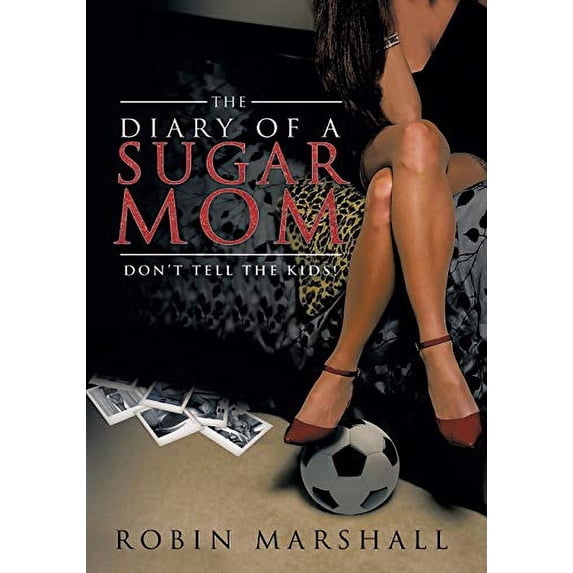Pre-Owned The Diary of a Sugar Mom: Don't Tell the Kids! (Paperback) 0991338111 9780991338115