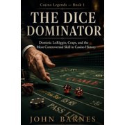 Casino Legends The Dice Dominator Dominic LoRiggio, Craps, and the Most Controversial Skill in Casino History, Paperback
