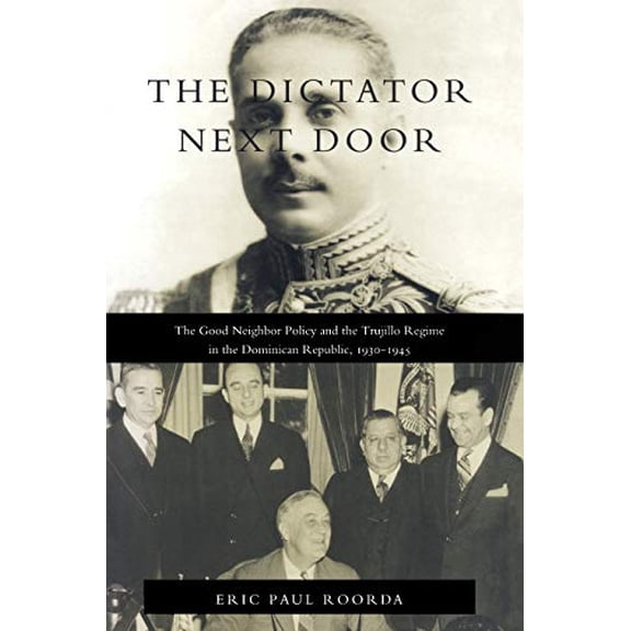 Pre-Owned The Dictator Next Door: The Good Neighbor Policy and the Trujillo Regime in the Dominican Republic, 1930-1945 (American Encounters/Global Interactions), 9780822321231, 0822321238, Paperback, 9.1.1998