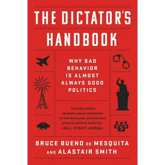 The Dictator's Handbook: Why Bad Behavior Is Almost Always Good Politics, (Paperback)