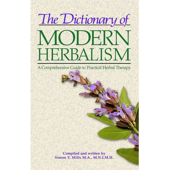 The Dictionary of Modern Herbalism: A Comprehensive Guide to Practical Herbal Therapy, (Paperback)