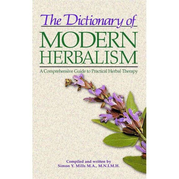 The Dictionary of Modern Herbalism: A Comprehensive Guide to Practical Herbal Therapy, (Paperback)