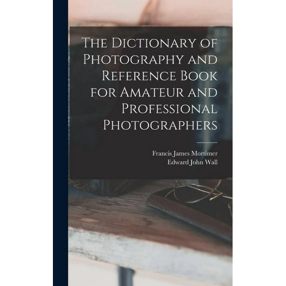 The Dictionary of Photography and Reference Book for Amateur and Professional Photographers (Hardcover)