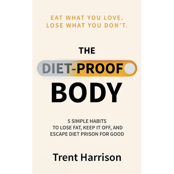 The Diet-Proof Body: 5 Simple Habits to Lose Fat, Keep It Off and Escape Diet Prison for Good, (Hardcover)