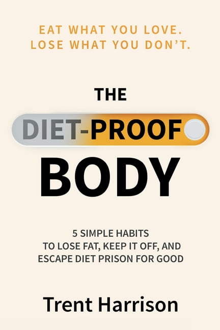 The Diet-Proof Body: 5 Simple Habits to Lose Fat, Keep It Off and Escape Diet Prison for Good, (Paperback)