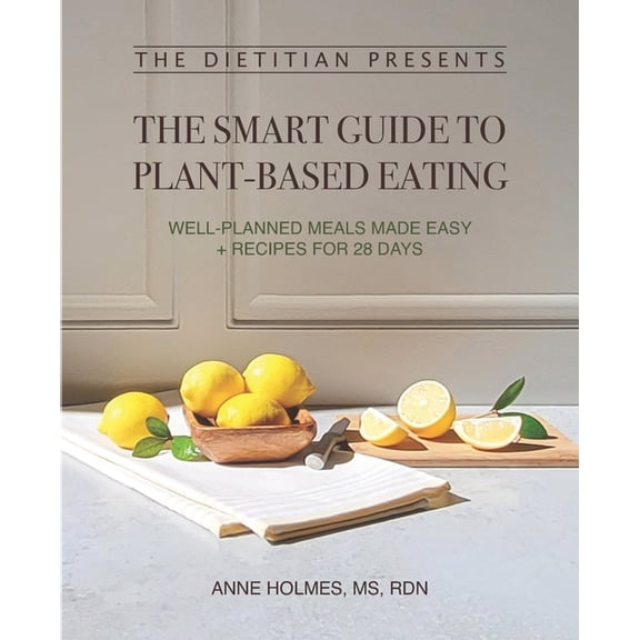The Dietitian Presents - The Smart Guide to Plant-Based Eating, (Paperback)