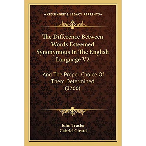 The Difference Between Words Esteemed Synonymous In The English Language V2: And The Proper Choice Of Them Determined 1766 Paperback 116578405X 9781165784059 John Trusler