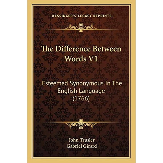 The Difference Between Words V1: Esteemed Synonymous In The English Language 1766 Paperback 1166304558 9781166304553 John Trusler, Gabriel Girard