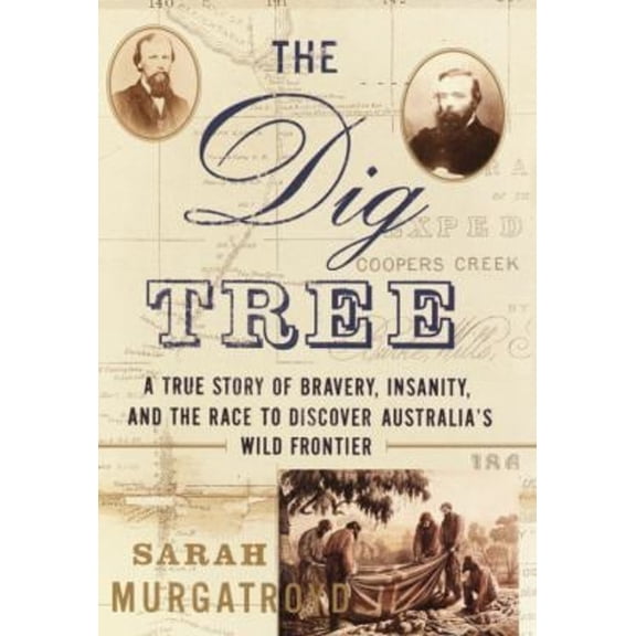 Pre-Owned The Dig Tree: A True Story of Bravery, Insanity, and the Race to Discover Australia's Wild Frontier (Hardcover) 0767908287 9780767908283