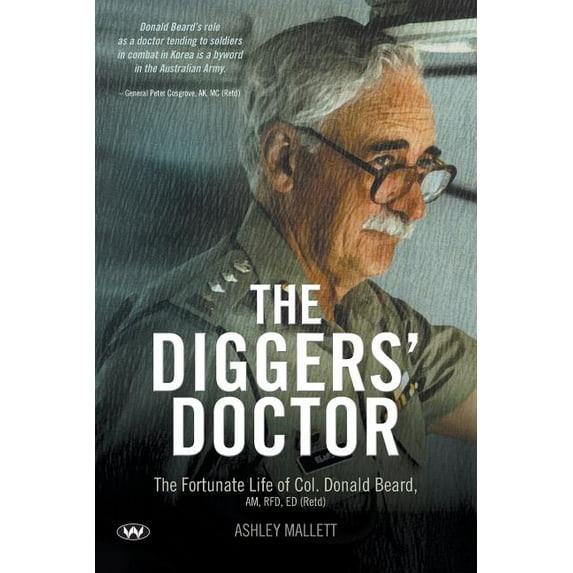 The Diggers' Doctor: The fortunate life of Col. Donald Beard, AM, RFD, ED (Retd), (Paperback)