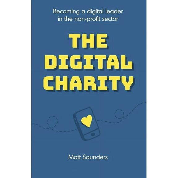 The Digital Charity: Becoming a digital leader in the non-profit sector, (Paperback)