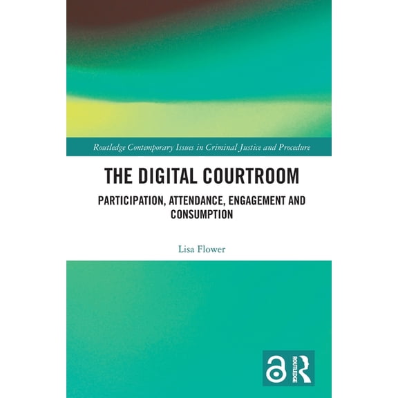 Routledge Contemporary Issues in Crimina The Digital Courtroom: Participation, Attendance, Engagement and Consumption, (Paperback)