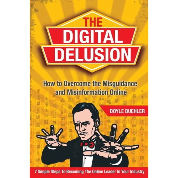 The Digital Delusion: How to Overcome the Misguidance and Misinformation Online. 7 Simple Steps to Becoming the Online L, (Paperback)