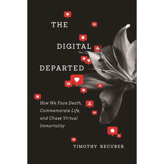 The Digital Departed: How We Face Death, Commemorate Life, and Chase Virtual Immortality, (Paperback)