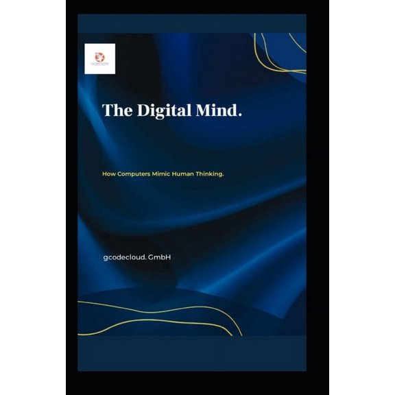 The Digital Mind.: How Computers Mimic Human Thinking., (Paperback)