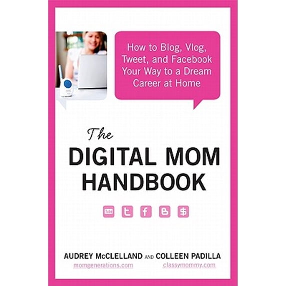 Pre-Owned The Digital Mom Handbook: How to Blog, Vlog, Tweet, and Facebook Your Way to a Dream Career at Home (Paperback) 0062048279 9780062048271