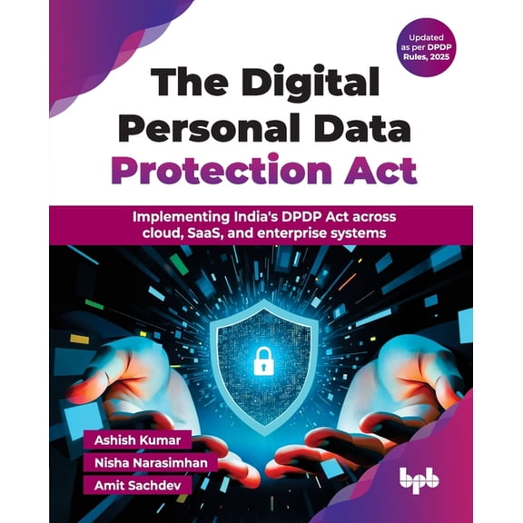 The Digital Personal Data Protection Act: Implementing India's DPDP Act across cloud, SaaS, and enterprise systems (Engl, (Paperback)