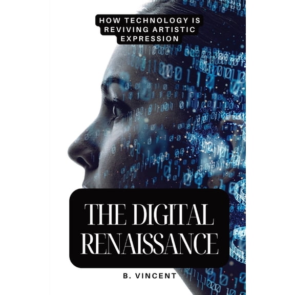 The Digital Renaissance: How Technology is Reviving Artistic Expression, (Paperback)