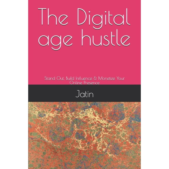 The Digital age hustle: Stand Out, Build Influence & Monetize Your Online Presence, (Paperback)